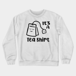 It's A Tea Shirt Crewneck Sweatshirt